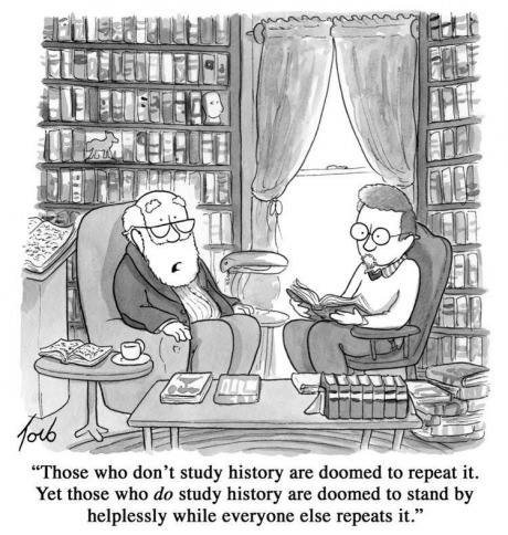 those of fail to study history are doomed to repeat it
