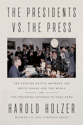 A read to consider: Harold Holzer’s The Presidents vs. the Press